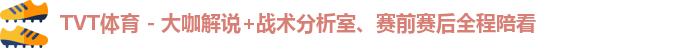 TVT体育 - 大咖解说+战术分析室、赛前赛后全程陪看